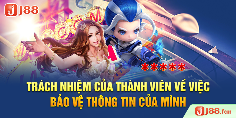 Quyền Riêng Tư J88 - Chính Sách Bảo Vệ Quyền Lợi Của Người Chơi 4 Trách nhiệm của thành viên về việc bảo vệ thông tin của mình