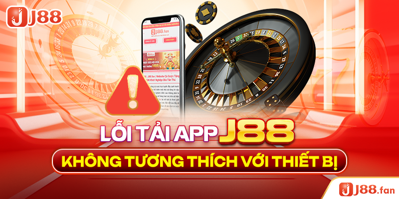 Tải App J88 - Tận Hưởng Không Gian Cá Cược Không Giới Hạn 5 Lỗi tải app J88 không tương thích với thiết bị