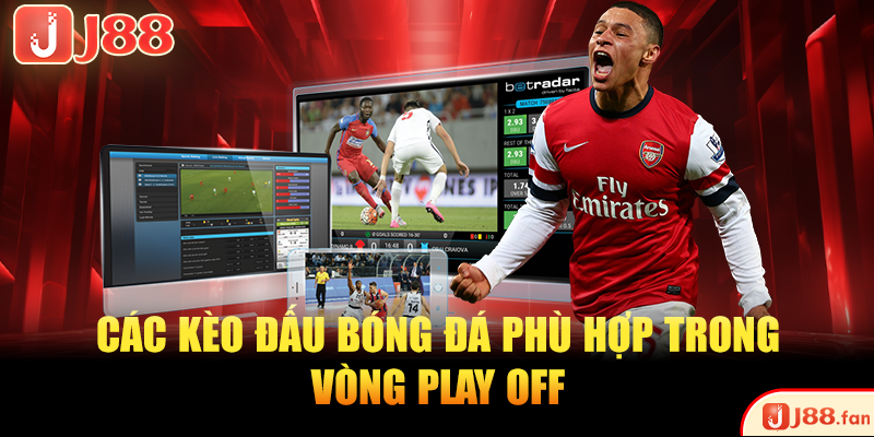 Playoff Là Gì? Giải Thích Chi Tiết Dành Cho Dân Cá Cược 4 Các kèo đấu bóng đá phù hợp trong vòng play off