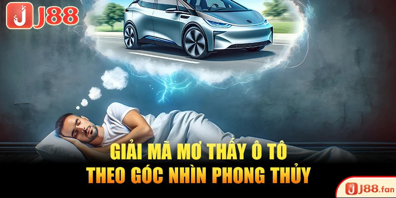 Top 5 Tình Huống Mơ Thấy Ô Tô - Giải Mã Con Số Vàng Độc Đắc 2 Giải mã mơ thấy ô tô theo góc nhìn phong thủy