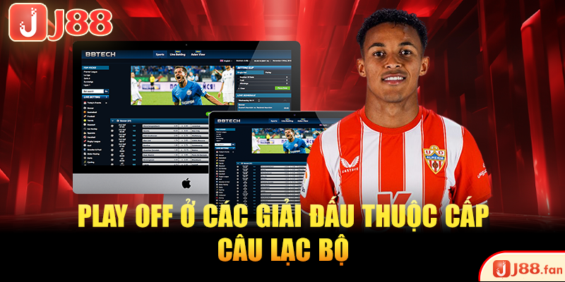 Playoff Là Gì? Giải Thích Chi Tiết Dành Cho Dân Cá Cược 3 Play off ở các giải đấu thuộc cấp câu lạc bộ