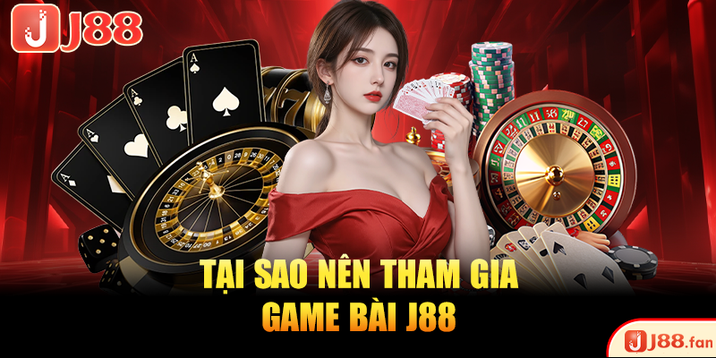 Game Bài J88 | Sảnh Cá Cược Kịch Tính Top #1 Châu Á 2 Tại sao nên tham gia game bài J88