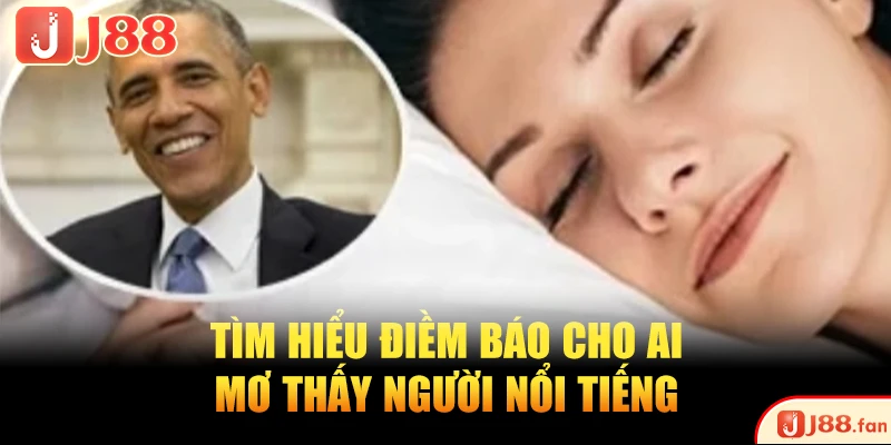 Nằm Mơ Thấy Người Nổi Tiếng - Điềm Báo Gì Trong Cuộc Sống? 2 Tìm hiểu điềm báo cho ai mơ thấy người nổi tiếng